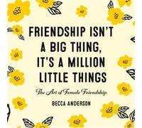 Friendship Isn't A Big Thing, It's A Million Little Things
