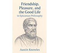 Friendship, Pleasure, and the Good Life in Epicurean Philosophy