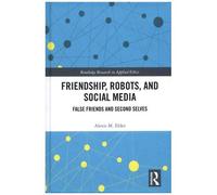 Friendship, Robots, And Social Media - False Friends And Second Selves