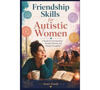 Friendship Skills for Autistic Women: A Guide for the Sensitive, Socially Drained, and Deeply Thoughtful