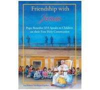 Friendship With Jesus: Pope Benedict Xvi Talks To Children On Their First Holy Communion