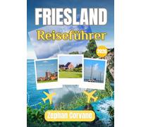 FRIESLAND REISEFÜHRER 2026: Der Friesland Reiseführer: Alles, was ein Erstbesucher braucht, um die einzigartigste Provinz der Niederlande zu erkunden ... Ratschläge, die wirklich funktionieren