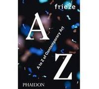 Frieze a to z of contemporary art - FRIEZE MAGAZINE - Phaidon Press - relié - Beau livre