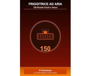 Friggitrice ad Aria: 150 Ricette Facili e Veloci: Dalla Tradizione Italiana alla Cucina Moderna - Ricette Testate per Ogni Occasione