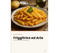 Friggitrice ad Aria: Ricettario 2026 con 100 ricette facili passo passo e una foto per ogni piatto