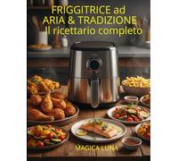 Friggitrice ad aria& Tradizione: il ricettario completo