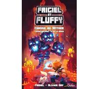 Frigiel & Fluffy - La chasse au Wither L'aventure dont tu es le héros Frigiel (Auteur), Olivier Gay (Auteur)