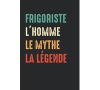 Frigoriste L'homme le mythe la légende: Carnet Frigoriste de notes humour - 110 pages lignées - métier cadeau Frigoriste original pour la retraire
