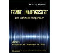 Fringe Unautorisiert - Das Inoffizielle Kompendium Staffel 1: Alle Episoden, Alle Geheimnisse, Alle Fakten