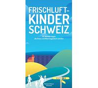 Frischluftkinder Schweiz: 52 Wanderungen, die Gross und Klein begeistern werden