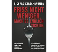 Friss nicht weniger. Mach es endlich richtig.: Ein radikal ehrlicher Selbstversuch über Abnehmen, Motivation und die Kunst, nicht komplett durchzudrehen.