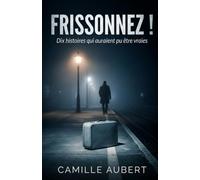 Frissonnez !: Dix histoires qui auraient pu êtres vraies