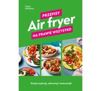 Friteuse à air. Des recettes pour presque tout
