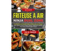 Friteuse à Air Ninja Dual Zone: Une Multitude de Recettes Faciles et Délicieuses pour Chaque Jour : Snacks, Entrées, Viandes, Poissons, Végétariens, Desserts | Informations Nutritionnelles Incluses