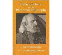 Frithjof Schuon and the Perennial Philosophy Harry Oldmeadow (Auteur)