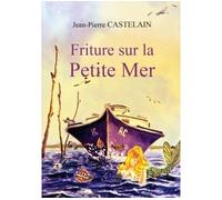 Friture sur la Petite Mer - Jean-Pierre Castelain - Amalthee - broché - Roman