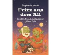 Fritz aus dem All: Eine Brieffreundschaft zwischen All und Erde