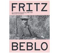 Fritz Beblo - Un Architecte À Strasbourg, 1903-1918 - Réinventer La Tradition