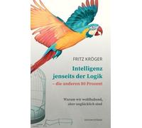 Fritz Kröger Intelligenz jenseits der Logik - die anderen 80 Prozent (Relié)