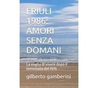 FRIULI 1986: AMORI SENZA DOMANI: La voglia di vivere dopo il terremoto del 1976