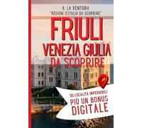 Friuli-Venezia Giulia da Scoprire: 30 Località Imperdibili più un Bonus Digitale