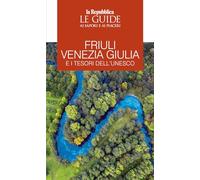 Friuli Venezia Giulia e i tesori dell'Unesco. Le guide ai sapori e ai piaceri