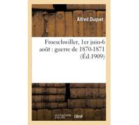 Alfred Duquet – Froeschwiller, 1er juin-6 août : guerre de 1870-1871 – Hachette Livre