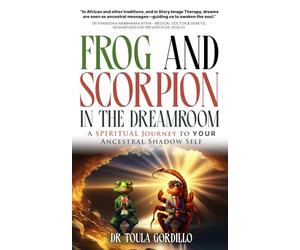 Frog and Scorpion in the Dream Room: A Spiritual Journey to Your Ancestral Shadow Self
