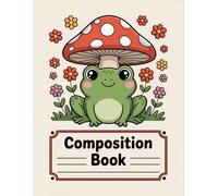 Frog With Mushroom Kawaii Cottagecore Composition Book: 120 Pages, perfect for Ideas, Journaling, Creative Writing, Girls, Women, Teens, Summer ... Writing, Girls, Women, Teens, Summer Vacation