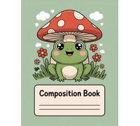Frog With Mushroom Kawaii Cottagecore Composition Book: 120 Pages, with Cartoon Cover Design, perfect for Ideas, Drawing, Kids, Writers, Summer ... Drawing, Kids, Writers, Summer Vacation