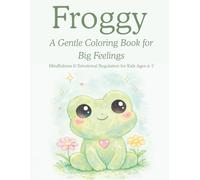 Froggy A Gentle Coloring Book for Big Feeling: Mindfulness and emocional regulation for kids ages 4-7