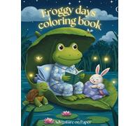 Froggy days coloring book: Color Froggy's adventures from the dawn of a spring day to sweet dreams!
