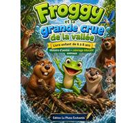 Froggy et la grande crue de la vallée.: Une aventure magique pleine d’action, d’amitié… et de coloriage !