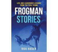 Rick Kaiser – Frogman Stories – Leçons de vie et de leadership des équipes SEAL