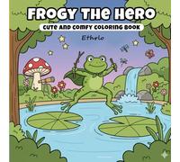 Frogy The Hero: cute and Comfy coloring book for kids moments Adults and Teens Featuring Cute Cozy Daily Activities for Relaxation