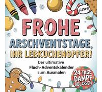 Frohe Arschventstage, ihr Lebkuchenopfer! - Der ultimative Fluch-Adventskalender zum Ausmalen - perfektes Geschenk zum Advent für Erwachsene