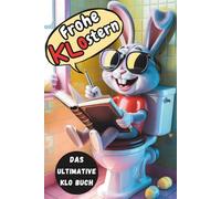 Frohe KLOstern - Das ultimative Klo Buch zu Ostern: Lustiges Gästebuch und Rätselbuch zum Ankreuzen und Ausfüllen - mit Osterei Labyrinth, Klo-Kunstwerk, kreative Geistesblitze, Bonuslevel uvm