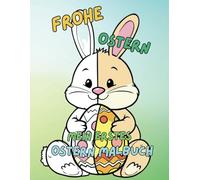 Frohe Ostern Mein erstes Ostern Malbuch: Ostern Malbuch für Kinder Ab 3 Jahren: Das große Osterhase Ausmalbuch mit 50 süßen Motiven zum Kritzeln und ... | Ostermalbuch für Mädchen und Jungen
