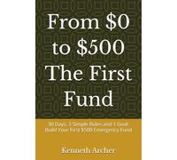 From $0 to $500 The First Fund: 30 Days, 3 Simple Rules and 1 Goal: Build Your First $500 Emergency Fund