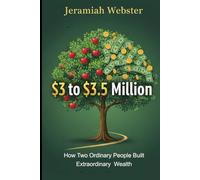 From $3 to $3.5 Million: How Two Ordinary People Built Extraordinary Wealth: If We Can Do It, Anyone Can.