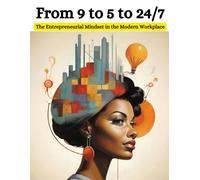 From 9 To 5 To 24/7: The Entrepreneurial Mindset In The Modern Workplace