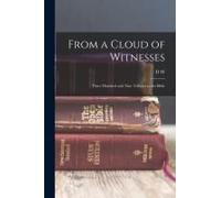 From A Cloud Of Witnesses: Three Hundred And Nine Tributes To The Bible