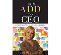 From A.d.d. to Ceo: A Ceo's Journey from Chaos to Success