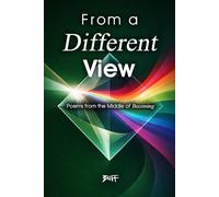 From A Different View: Poems from the Middle of Becoming