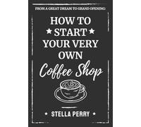 From a Great Dream to Grand Opening: How to Start Your Very Own Coffee Shop