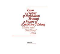 From A History Of Exhibitions Towards A Future Of Exhibition-Making : China And Southeast Asia