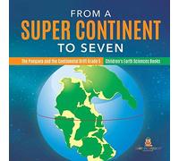 From A Super Continent To Seven The Pangaea And The Continental Drift Grade 5 Children's Earth Sciences Books