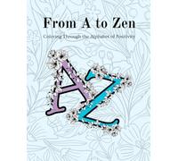 From A to Zen: An Alphabet Coloring Journey: A Relaxing A-Z Coloring Book with Positive Words and Floral Designs for Stress Relief and Mindfulness