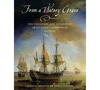 From A Watery Grave: The Discovery And Excavation Of La Salle's Shipwreck, La Belle