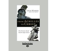 From Achilles to Christ: Why Christians Should Read the Pagan Classics